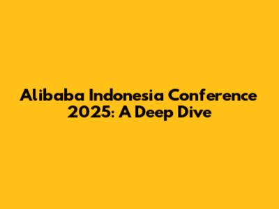 Alibaba Indonesia Conference 2025: A Deep Dive
