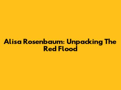 Alisa Rosenbaum: Unpacking The Red Flood
