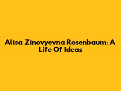 Alisa Zinovyevna Rosenbaum: A Life Of Ideas