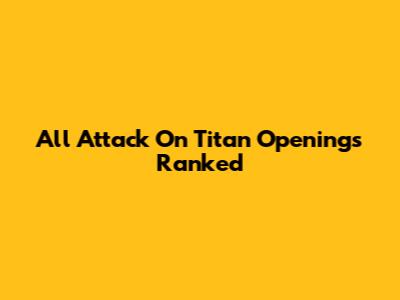 All Attack On Titan Openings Ranked