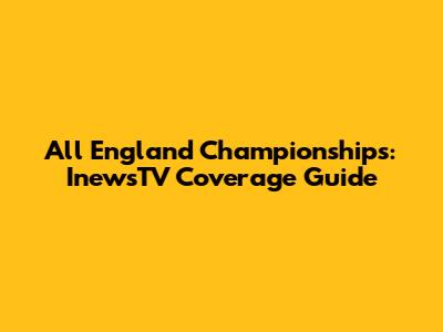 All England Championships: InewsTV Coverage Guide