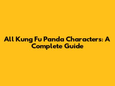All Kung Fu Panda Characters: A Complete Guide