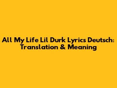 All My Life Lil Durk Lyrics Deutsch: Translation & Meaning