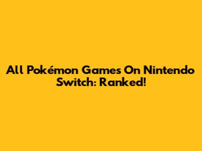 All Pokémon Games On Nintendo Switch: Ranked!