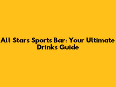 All Stars Sports Bar: Your Ultimate Drinks Guide
