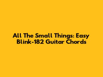 All The Small Things: Easy Blink-182 Guitar Chords