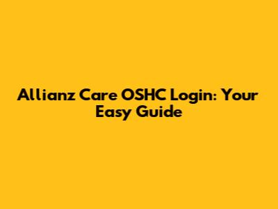 Allianz Care OSHC Login: Your Easy Guide