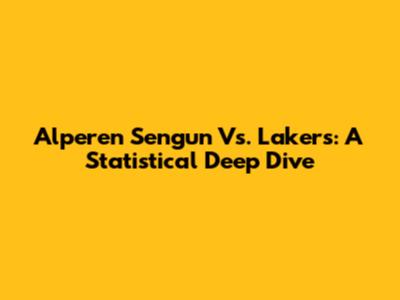 Alperen Sengun Vs. Lakers: A Statistical Deep Dive