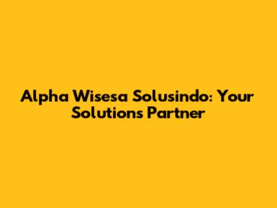 Alpha Wisesa Solusindo: Your Solutions Partner