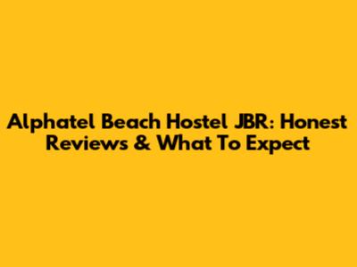 Alphatel Beach Hostel JBR: Honest Reviews & What To Expect