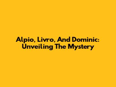 Alpio, Livro, And Dominic: Unveiling The Mystery