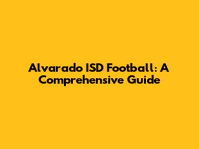 Alvarado ISD Football: A Comprehensive Guide