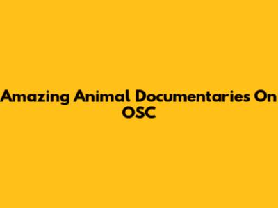 Amazing Animal Documentaries On OSC