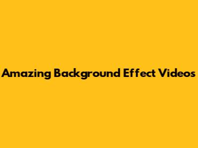Amazing Background Effect Videos