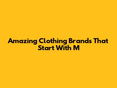 Amazing Clothing Brands That Start With 'M'