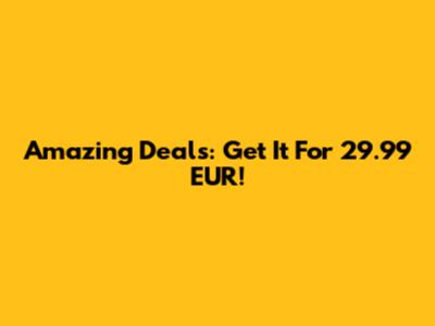 Amazing Deals: Get It For 29.99 EUR!