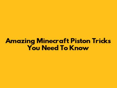 Amazing Minecraft Piston Tricks You Need To Know