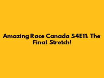 Amazing Race Canada S4E11: The Final Stretch!