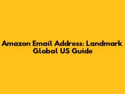 Amazon Email Address: Landmark Global US Guide