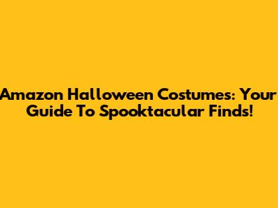 Amazon Halloween Costumes: Your Guide To Spooktacular Finds!