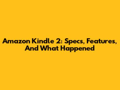 Amazon Kindle 2: Specs, Features, And What Happened