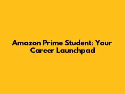 Amazon Prime Student: Your Career Launchpad