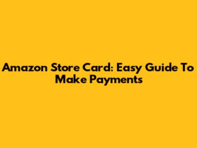 Amazon Store Card: Easy Guide To Make Payments