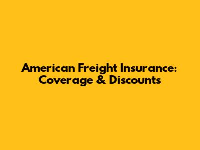 American Freight Insurance: Coverage & Discounts