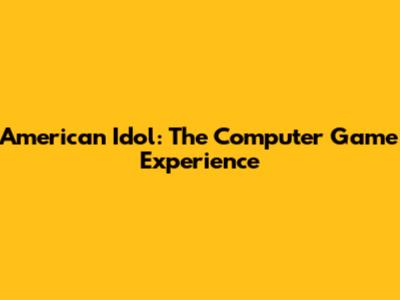 American Idol: The Computer Game Experience