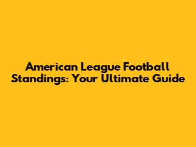 American League Football Standings: Your Ultimate Guide