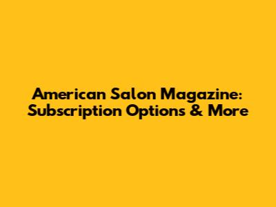 American Salon Magazine: Subscription Options & More