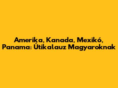 Amerika, Kanada, Mexikó, Panama: Útikalauz Magyaroknak