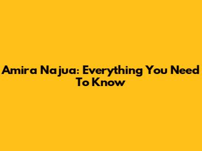 Amira Najua: Everything You Need To Know