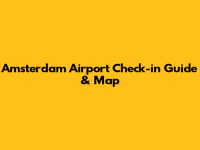 Amsterdam Airport Check-in Guide & Map