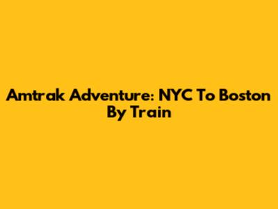Amtrak Adventure: NYC To Boston By Train