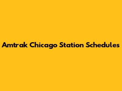 Amtrak Chicago Station Schedules