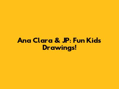 Ana Clara & JP: Fun Kids' Drawings!