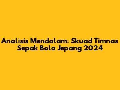 Analisis Mendalam: Skuad Timnas Sepak Bola Jepang 2024