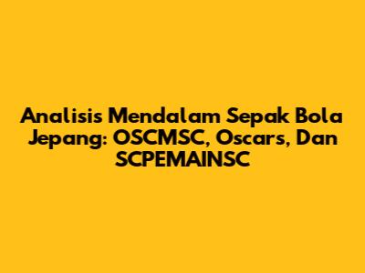 Analisis Mendalam Sepak Bola Jepang: OSCMSC, Oscars, Dan SCPEMAINSC