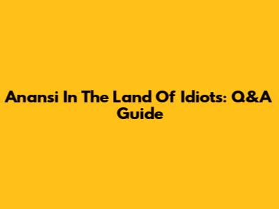 Anansi In The Land Of Idiots: Q&A Guide