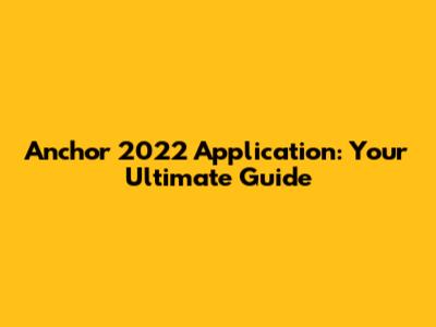 Anchor 2022 Application: Your Ultimate Guide