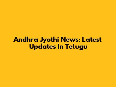 Andhra Jyothi News: Latest Updates In Telugu