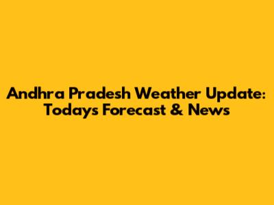 Andhra Pradesh Weather Update: Today's Forecast & News