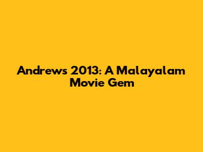 Andrews 2013: A Malayalam Movie Gem