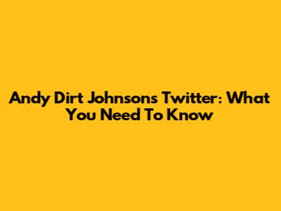 Andy Dirt Johnson's Twitter: What You Need To Know