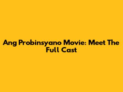 Ang Probinsyano Movie: Meet The Full Cast