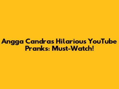 Angga Candra's Hilarious YouTube Pranks: Must-Watch!
