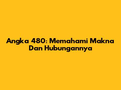 Angka 480: Memahami Makna Dan Hubungannya