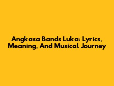 Angkasa Band's 'Luka': Lyrics, Meaning, And Musical Journey