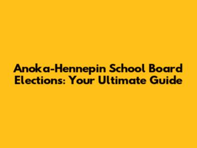 Anoka-Hennepin School Board Elections: Your Ultimate Guide